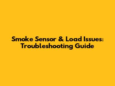 Smoke Sensor & Load Issues: Troubleshooting Guide