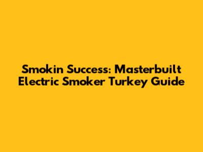 Smokin' Success: Masterbuilt Electric Smoker Turkey Guide