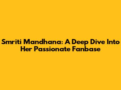 Smriti Mandhana: A Deep Dive Into Her Passionate Fanbase