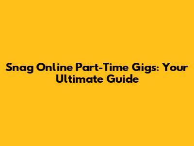 Snag Online Part-Time Gigs: Your Ultimate Guide