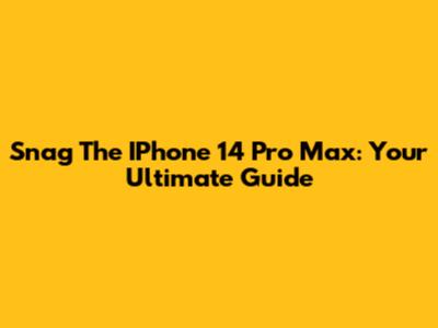 Snag The IPhone 14 Pro Max: Your Ultimate Guide
