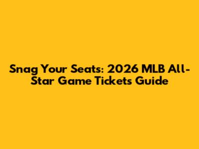 Snag Your Seats: 2026 MLB All-Star Game Tickets Guide