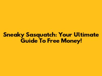 Sneaky Sasquatch: Your Ultimate Guide To Free Money!