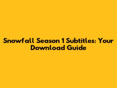 Snowfall Season 1 Subtitles: Your Download Guide