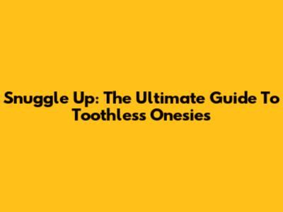 Snuggle Up: The Ultimate Guide To Toothless Onesies
