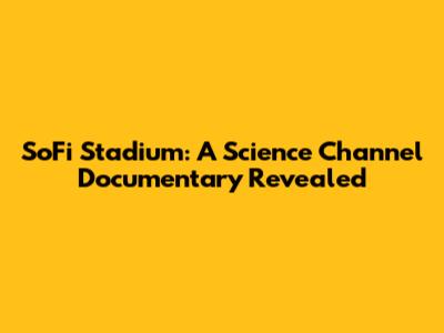 SoFi Stadium: A Science Channel Documentary Revealed