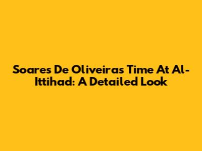 Soares De Oliveira's Time At Al-Ittihad: A Detailed Look