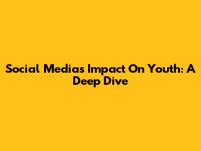 Social Media's Impact On Youth: A Deep Dive
