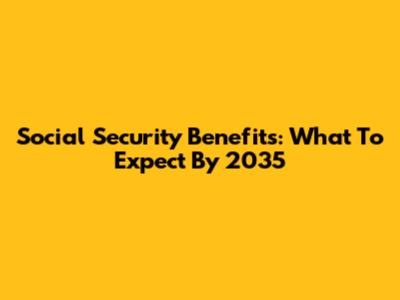 Social Security Benefits: What To Expect By 2035