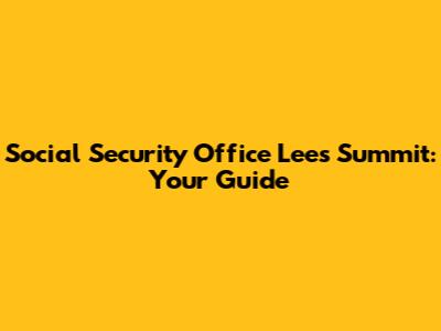 Social Security Office Lee's Summit: Your Guide