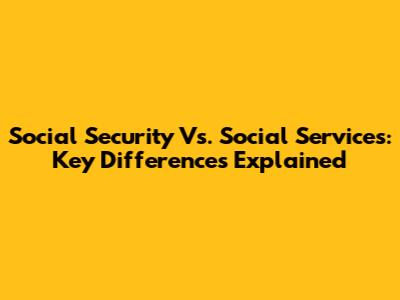 Social Security Vs. Social Services: Key Differences Explained