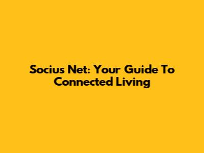 Socius Net: Your Guide To Connected Living