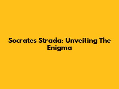 Socrates Strada: Unveiling The Enigma