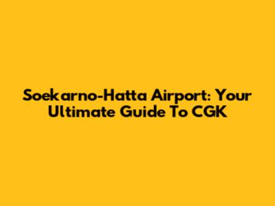 Soekarno-Hatta Airport: Your Ultimate Guide To CGK