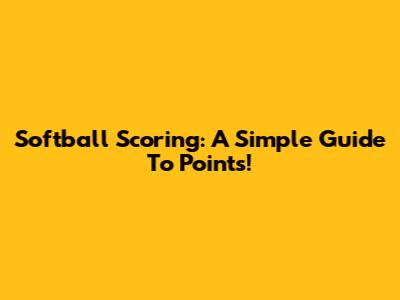 Softball Scoring: A Simple Guide To Points!