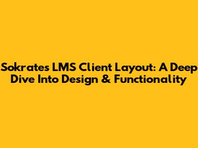 Sokrates LMS Client Layout: A Deep Dive Into Design & Functionality