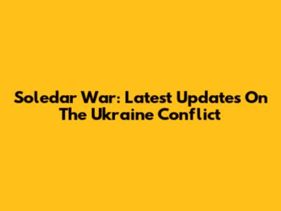 Soledar War: Latest Updates On The Ukraine Conflict