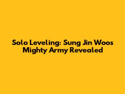 Solo Leveling: Sung Jin Woo's Mighty Army Revealed