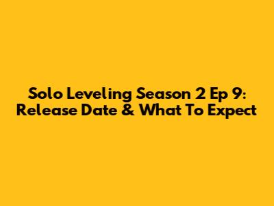 Solo Leveling Season 2 Ep 9: Release Date & What To Expect