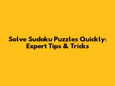 Solve Sudoku Puzzles Quickly: Expert Tips & Tricks