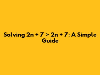 Solving 2n + 7 > 2n + 7: A Simple Guide