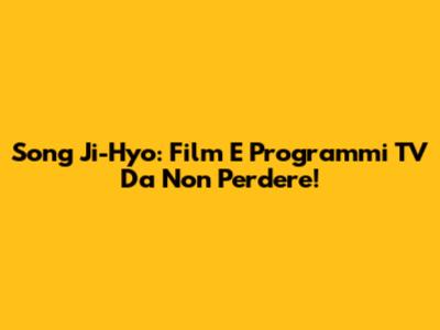 Song Ji-Hyo: Film E Programmi TV Da Non Perdere!