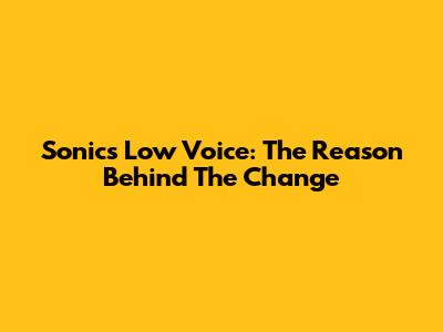 Sonic's Low Voice: The Reason Behind The Change
