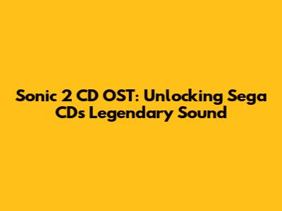 Sonic 2 CD OST: Unlocking Sega CD's Legendary Sound