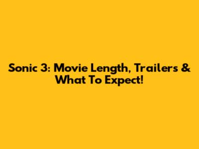 Sonic 3: Movie Length, Trailers & What To Expect!