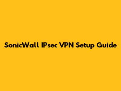 SonicWall IPsec VPN Setup Guide