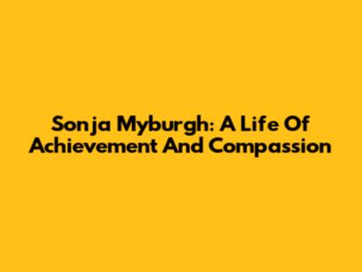 Sonja Myburgh: A Life Of Achievement And Compassion