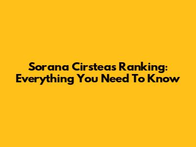 Sorana Cirstea's Ranking: Everything You Need To Know