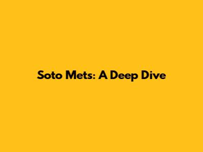 Soto Mets: A Deep Dive