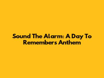Sound The Alarm: A Day To Remember's Anthem
