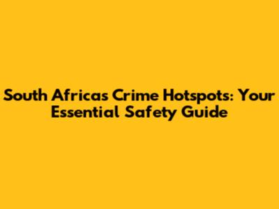 South Africa's Crime Hotspots: Your Essential Safety Guide