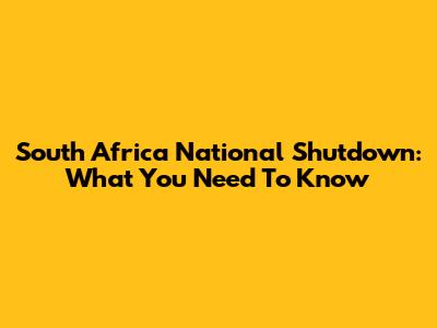 South Africa National Shutdown: What You Need To Know