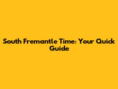 South Fremantle Time: Your Quick Guide