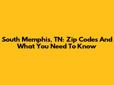 South Memphis, TN: Zip Codes And What You Need To Know
