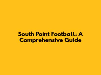 South Point Football: A Comprehensive Guide