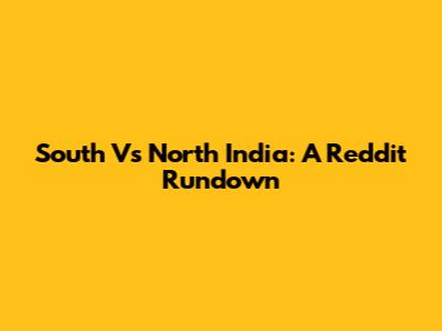 South Vs North India: A Reddit Rundown