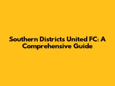 Southern Districts United FC: A Comprehensive Guide