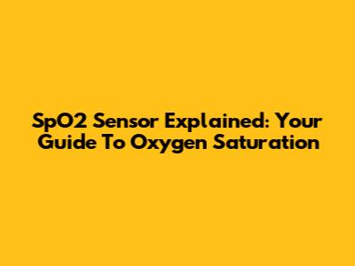 SpO2 Sensor Explained: Your Guide To Oxygen Saturation