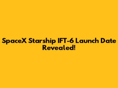 SpaceX Starship IFT-6 Launch Date Revealed!