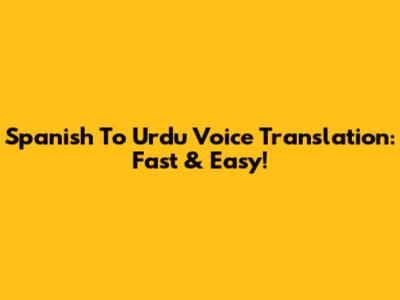 Spanish To Urdu Voice Translation: Fast & Easy!