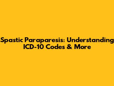Spastic Paraparesis: Understanding ICD-10 Codes & More