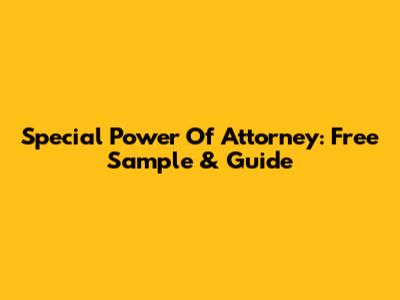 Special Power Of Attorney: Free Sample & Guide