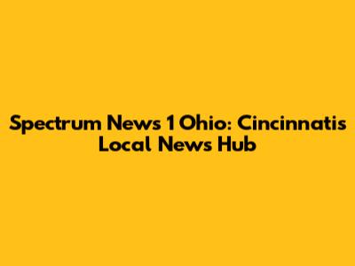 Spectrum News 1 Ohio: Cincinnati's Local News Hub
