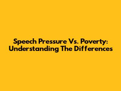 Speech Pressure Vs. Poverty: Understanding The Differences