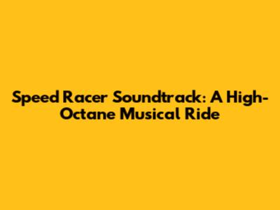 Speed Racer Soundtrack: A High-Octane Musical Ride