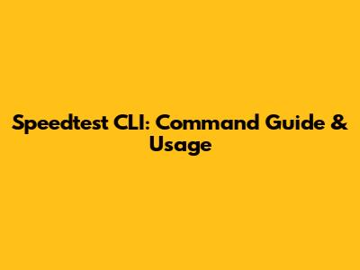 Speedtest CLI: Command Guide & Usage